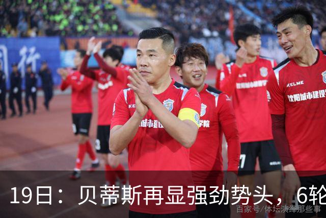 19日：贝蒂斯再显强劲势头，6轮5胜与皇马并列积分，领先马竞